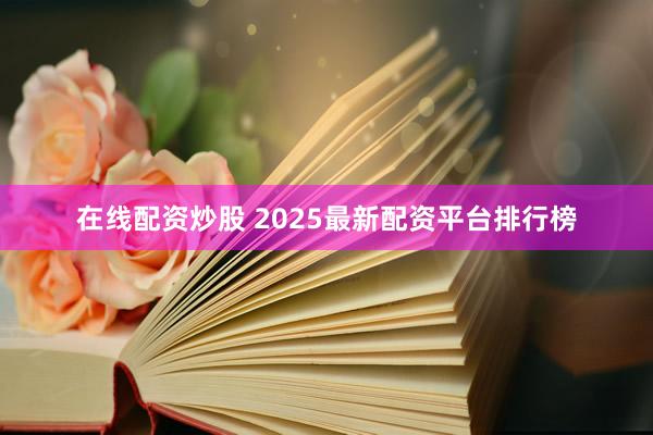 在线配资炒股 2025最新配资平台排行榜